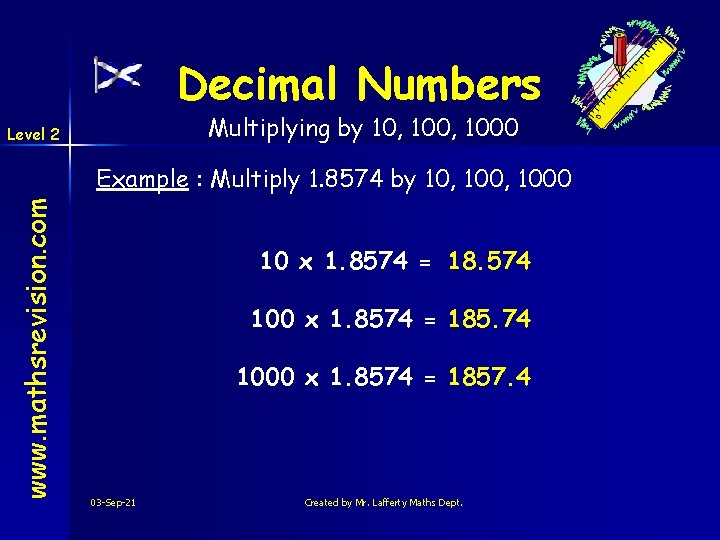 Decimal Numbers Multiplying by 10, 1000 Level 2 www. mathsrevision. com Example : Multiply