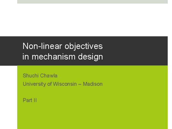 Non-linear objectives in mechanism design Shuchi Chawla University of Wisconsin – Madison Part II