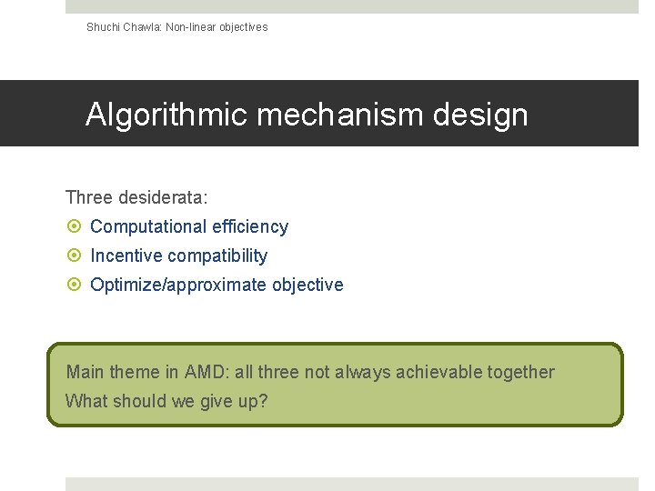 Shuchi Chawla: Non-linear objectives Algorithmic mechanism design Three desiderata: Computational efficiency Incentive compatibility Optimize/approximate