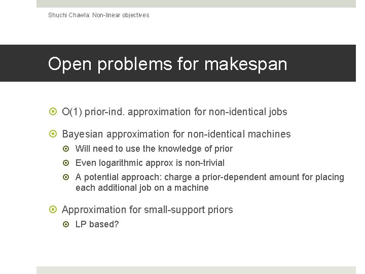 Shuchi Chawla: Non-linear objectives Open problems for makespan O(1) prior-ind. approximation for non-identical jobs