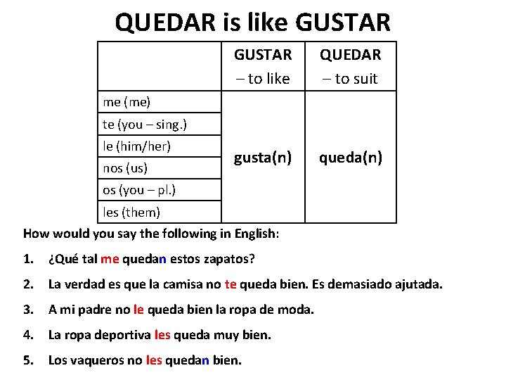 QUEDAR is like GUSTAR – to like QUEDAR – to suit gusta(n) queda(n) me QUEDAR is like GUSTAR – to like QUEDAR – to suit gusta(n) queda(n) me
