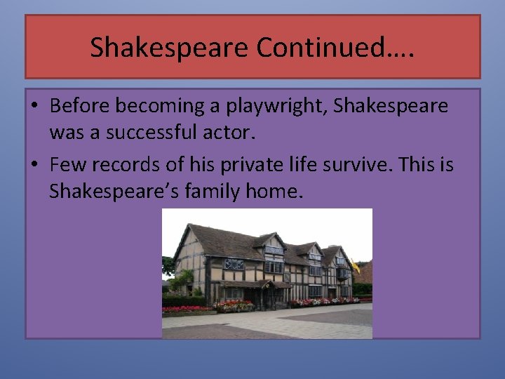 Shakespeare Continued…. • Before becoming a playwright, Shakespeare was a successful actor. • Few