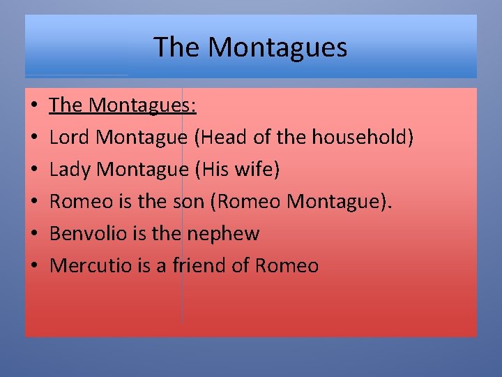 The Montagues • • • The Montagues: Lord Montague (Head of the household) Lady