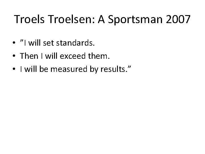 Troelsen: A Sportsman 2007 • ”I will set standards. • Then I will exceed