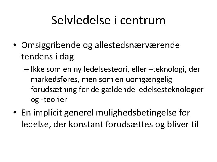 Selvledelse i centrum • Omsiggribende og allestedsnærværende tendens i dag – Ikke som en