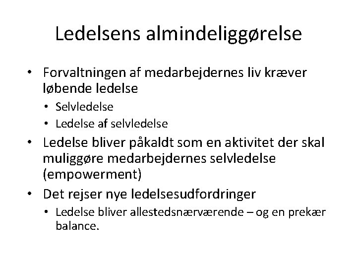 Ledelsens almindeliggørelse • Forvaltningen af medarbejdernes liv kræver løbende ledelse • Selvledelse • Ledelse