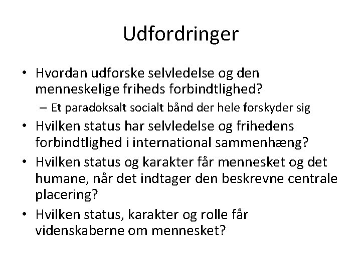 Udfordringer • Hvordan udforske selvledelse og den menneskelige friheds forbindtlighed? – Et paradoksalt socialt