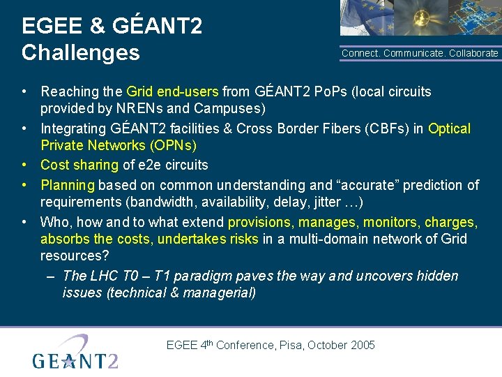 EGEE & GÉANT 2 Challenges Connect. Communicate. Collaborate • Reaching the Grid end-users from