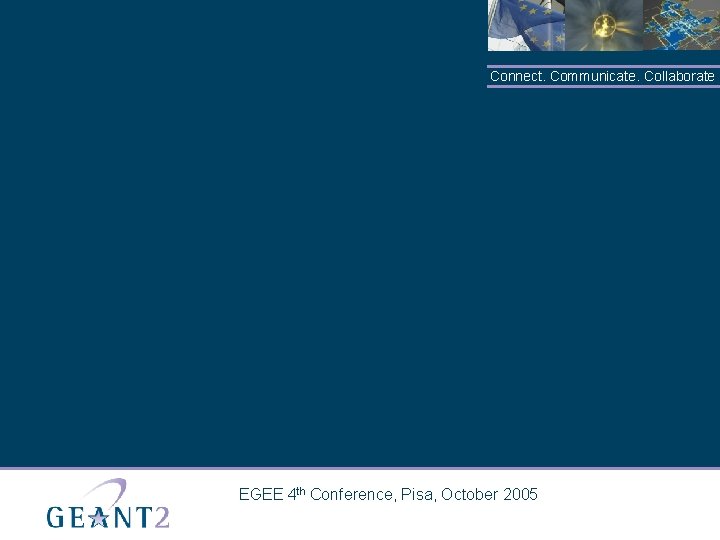 Connect. Communicate. Collaborate EGEE 4 th Conference, Pisa, October 2005 