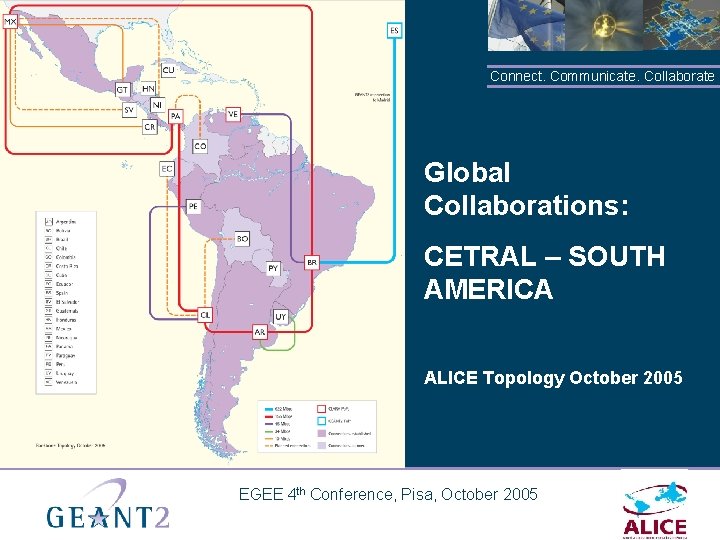 Connect. Communicate. Collaborate Global Collaborations: CETRAL – SOUTH AMERICA ALICE Topology October 2005 EGEE