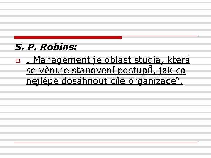 S. P. Robins: o „ Management je oblast studia, která se věnuje stanovení postupů,