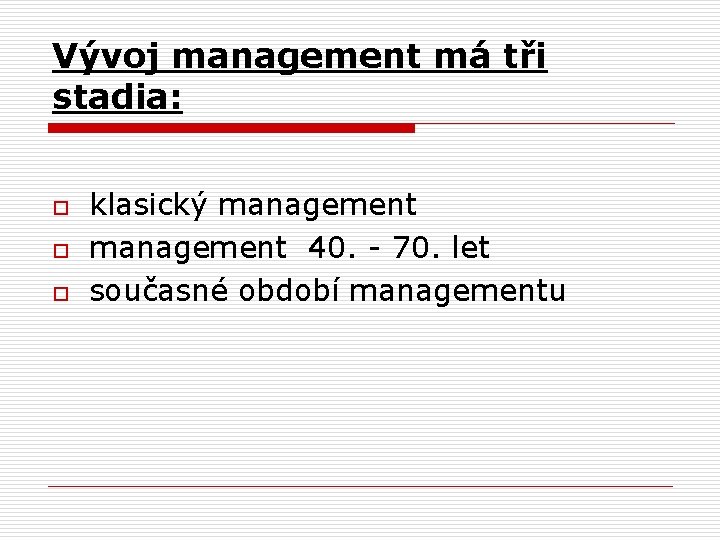 Vývoj management má tři stadia: o o o klasický management 40. - 70. let