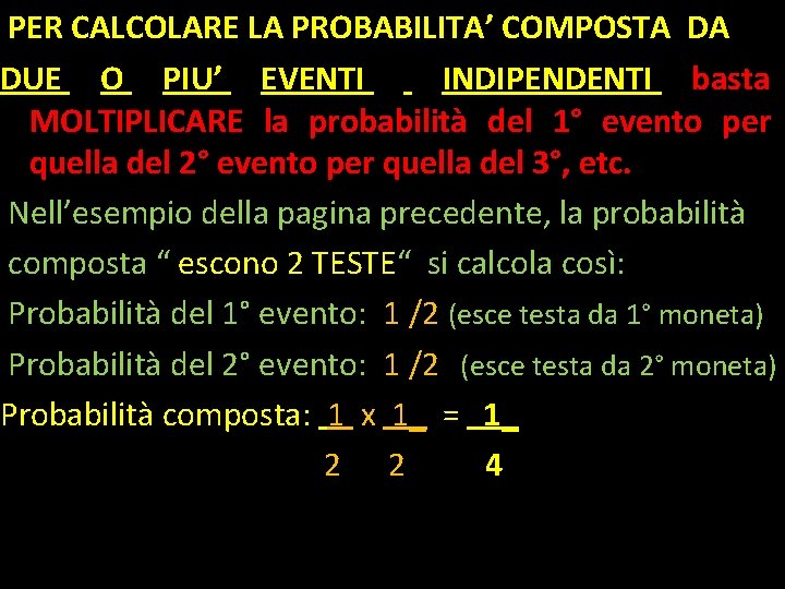 PER CALCOLARE LA PROBABILITA’ COMPOSTA DA DUE O PIU’ EVENTI INDIPENDENTI basta MOLTIPLICARE la