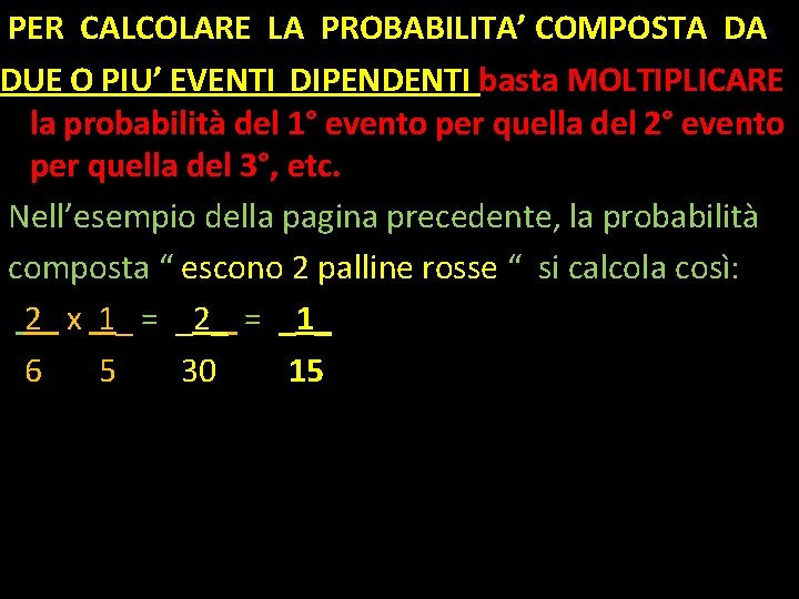 PER CALCOLARE LA PROBABILITA’ COMPOSTA DA DUE O PIU’ EVENTI DIPENDENTI basta MOLTIPLICARE la