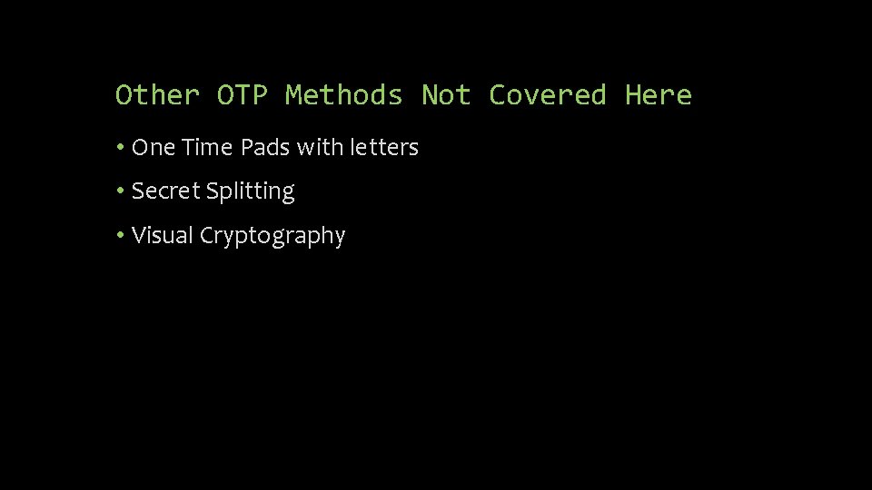 Other OTP Methods Not Covered Here • One Time Pads with letters • Secret