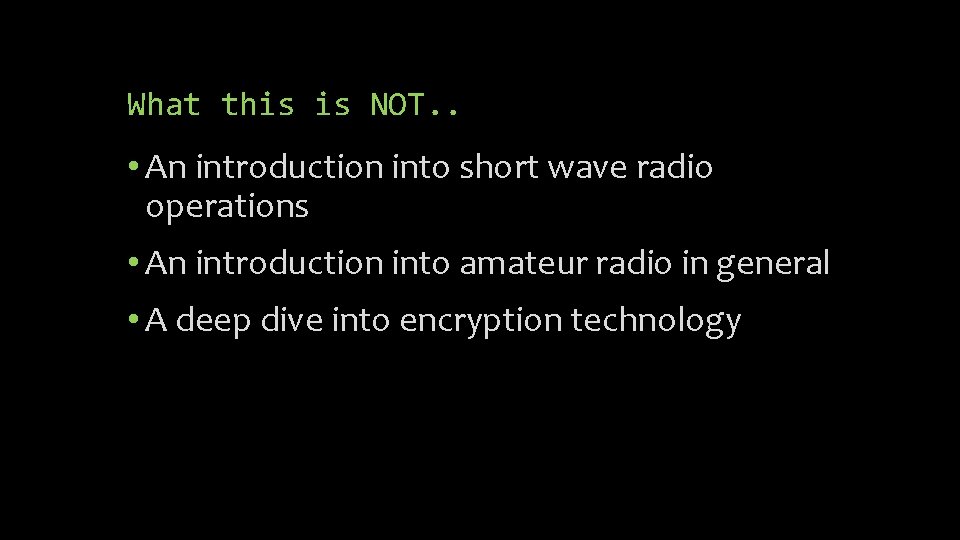 What this is NOT. . • An introduction into short wave radio operations •