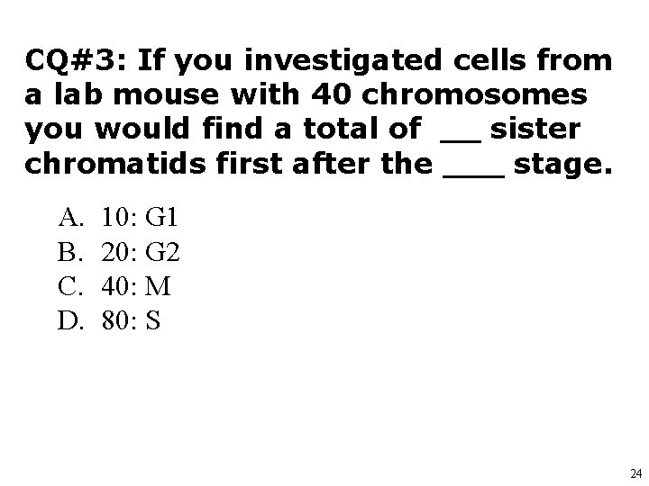 CQ#3: If you investigated cells from a lab mouse with 40 chromosomes you would