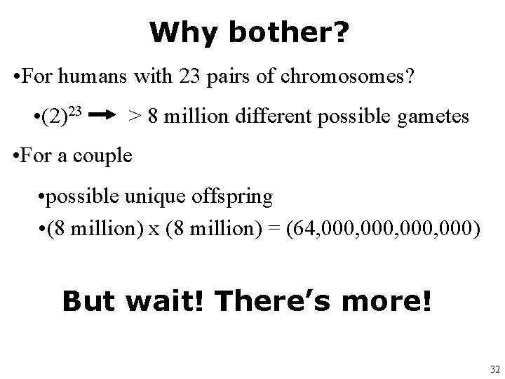 Why bother? • For humans with 23 pairs of chromosomes? • (2)23 > 8