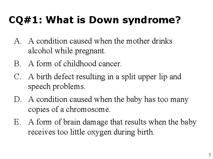 CQ#1: What is Down syndrome? A. A condition caused when the mother drinks alcohol