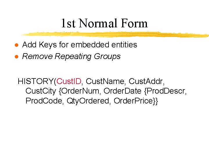 1 st Normal Form l l Add Keys for embedded entities Remove Repeating Groups