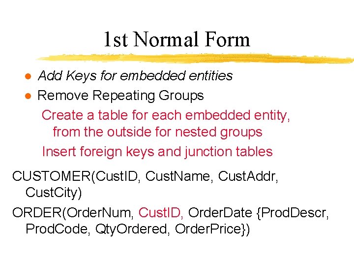 1 st Normal Form l l Add Keys for embedded entities Remove Repeating Groups