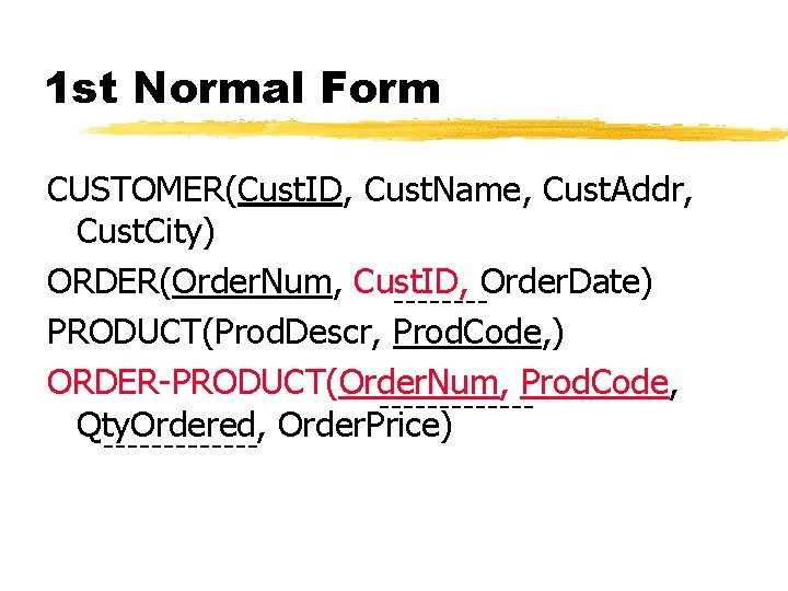1 st Normal Form CUSTOMER(Cust. ID, Cust. Name, Cust. Addr, Cust. City) ORDER(Order. Num,