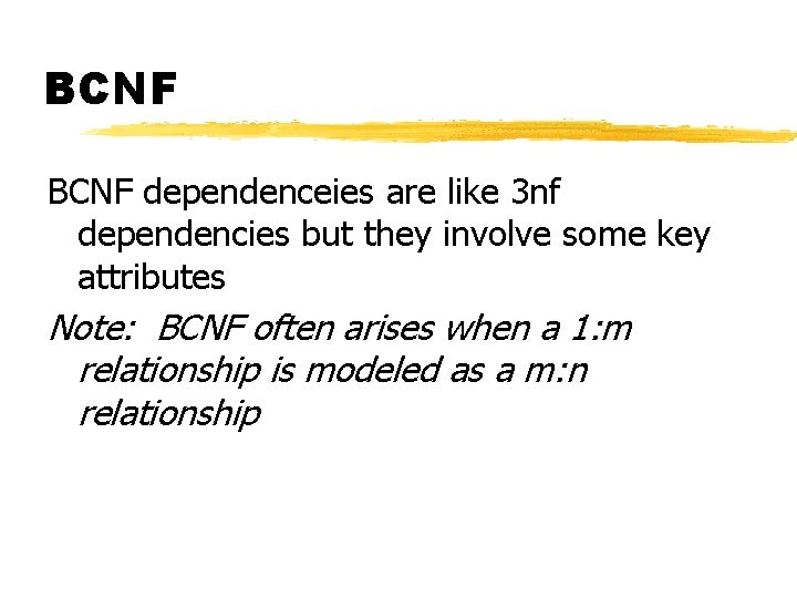 BCNF dependenceies are like 3 nf dependencies but they involve some key attributes Note: