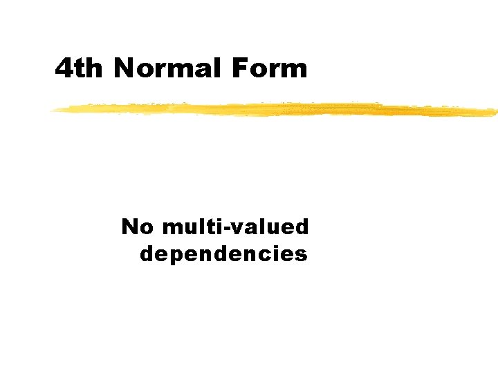4 th Normal Form No multi-valued dependencies 
