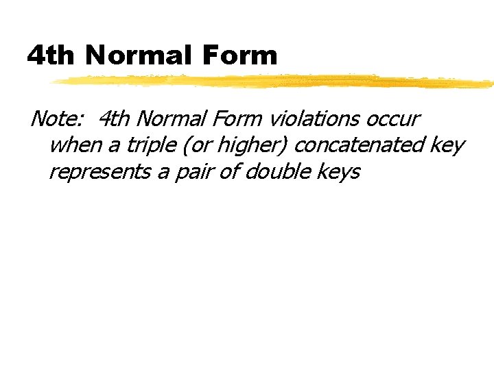 4 th Normal Form Note: 4 th Normal Form violations occur when a triple