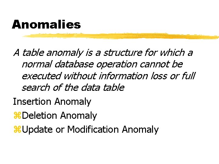 Anomalies A table anomaly is a structure for which a normal database operation cannot