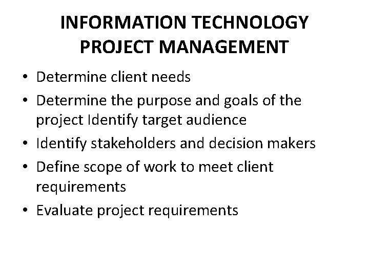 INFORMATION TECHNOLOGY PROJECT MANAGEMENT • Determine client needs • Determine the purpose and goals