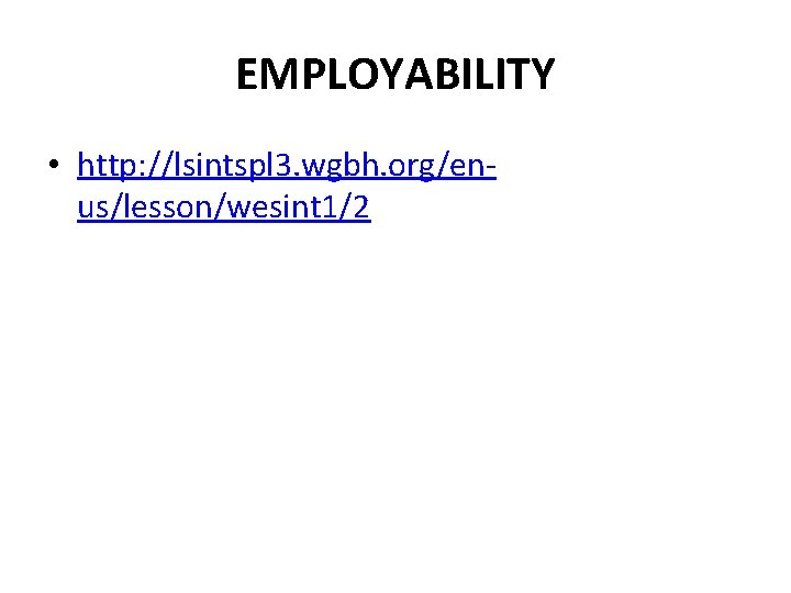 EMPLOYABILITY • http: //lsintspl 3. wgbh. org/enus/lesson/wesint 1/2 