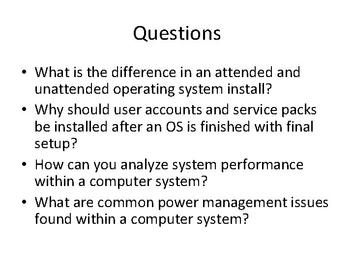 Questions • What is the difference in an attended and unattended operating system install?