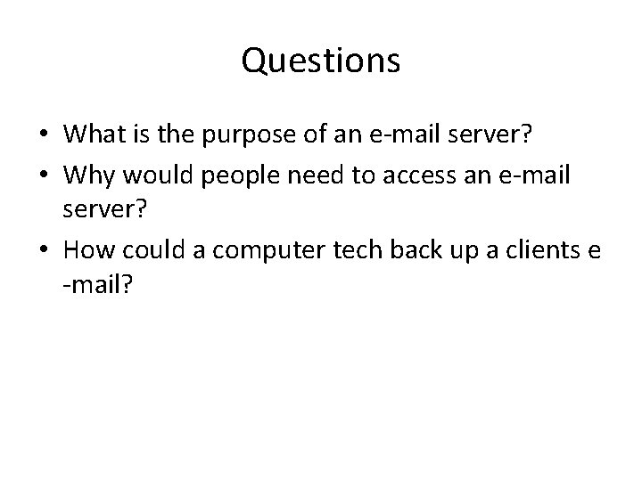 Questions • What is the purpose of an e-mail server? • Why would people