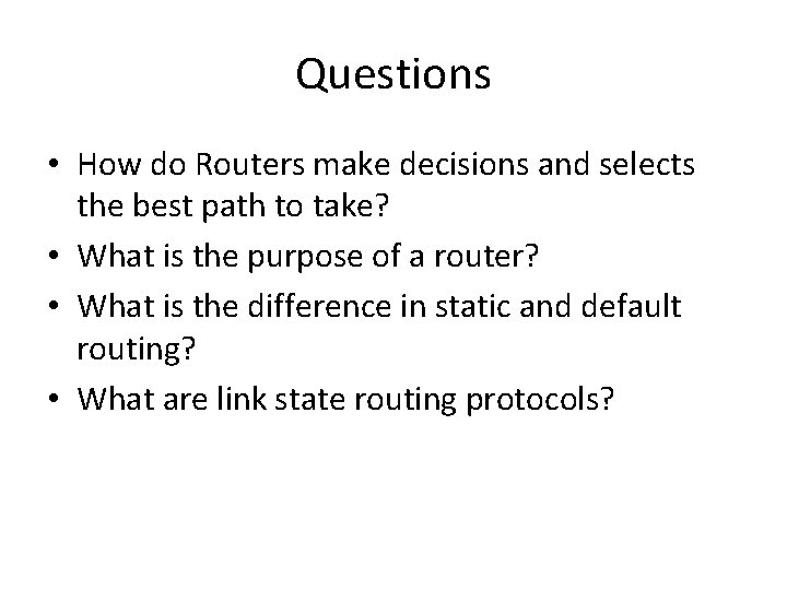 Questions • How do Routers make decisions and selects the best path to take?