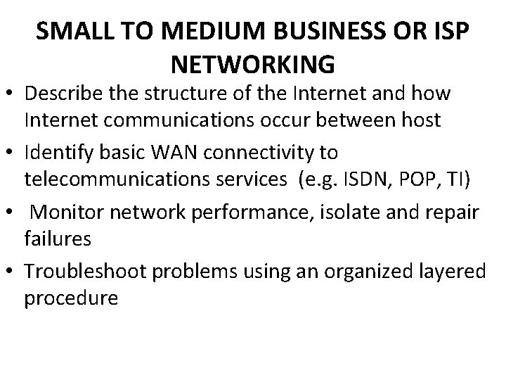 SMALL TO MEDIUM BUSINESS OR ISP NETWORKING • Describe the structure of the Internet