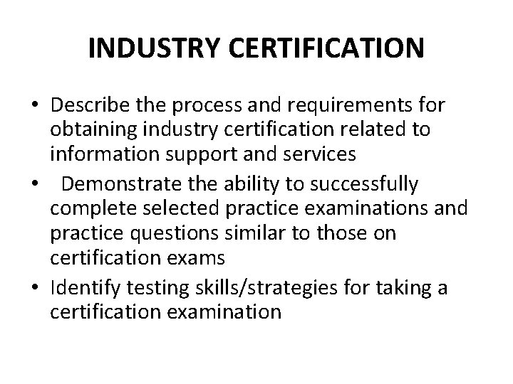 INDUSTRY CERTIFICATION • Describe the process and requirements for obtaining industry certification related to