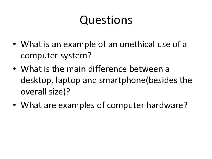 Questions • What is an example of an unethical use of a computer system?