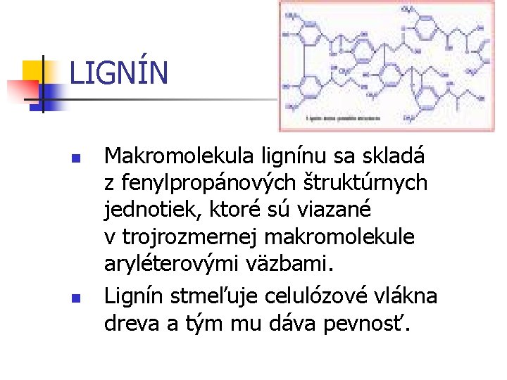 LIGNÍN n n Makromolekula lignínu sa skladá z fenylpropánových štruktúrnych jednotiek, ktoré sú viazané