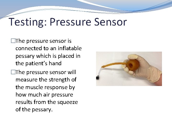 Testing: Pressure Sensor �The pressure sensor is connected to an inflatable pessary which is