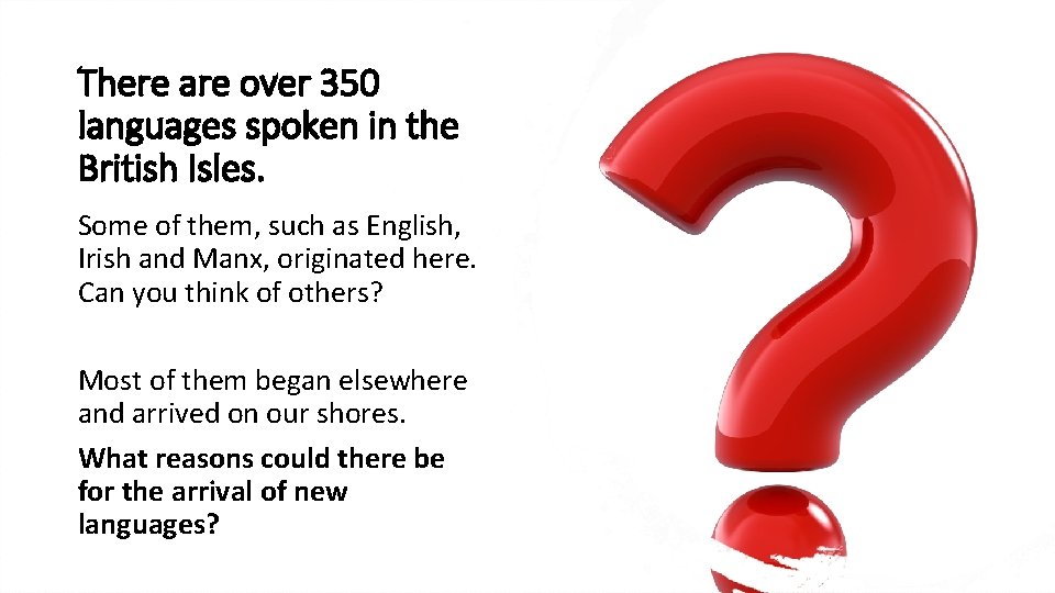 There are over 350 languages spoken in the British Isles. Some of them, such