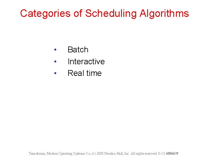 Categories of Scheduling Algorithms • • • Batch Interactive Real time Tanenbaum, Modern Operating