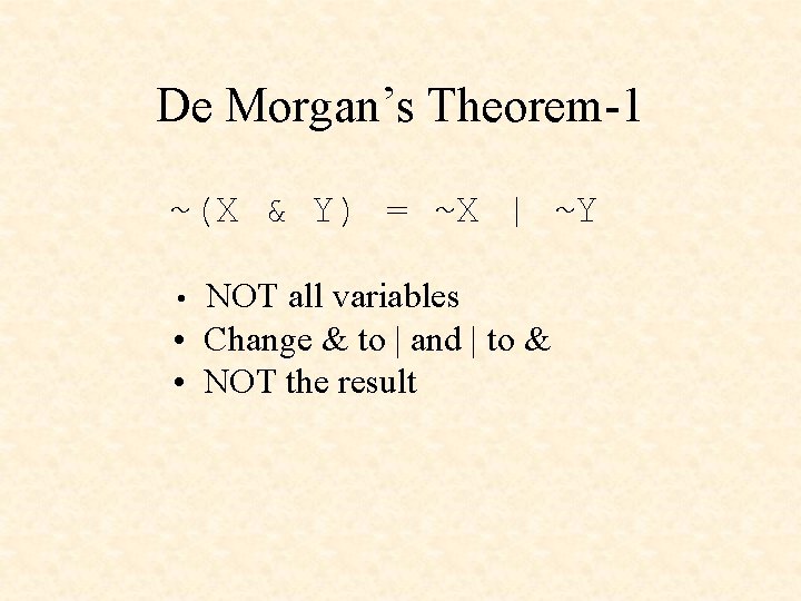 De Morgan’s Theorem-1 ~(X & Y) = ~X | ~Y NOT all variables •