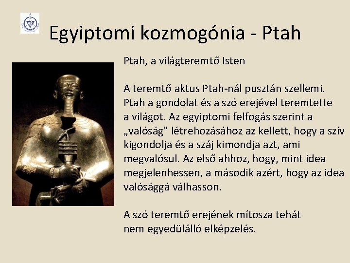 Egyiptomi kozmogónia - Ptah, a világteremtő Isten A teremtő aktus Ptah-nál pusztán szellemi. Ptah