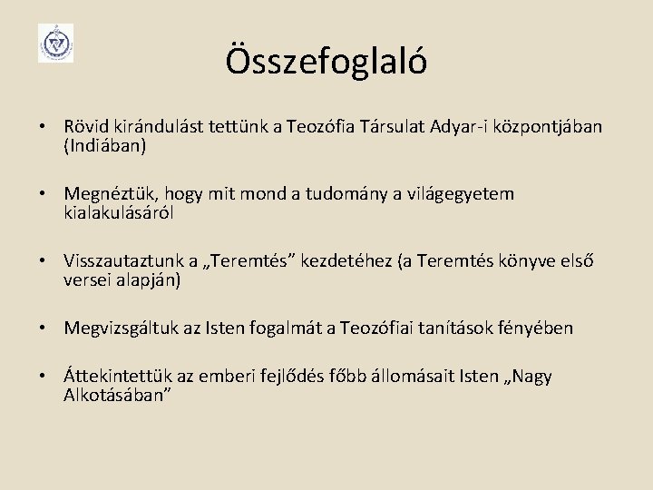 Összefoglaló • Rövid kirándulást tettünk a Teozófia Társulat Adyar-i központjában (Indiában) • Megnéztük, hogy