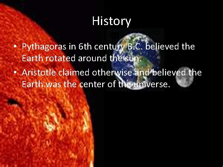 History • Pythagoras in 6 th century B. C. believed the Earth rotated around