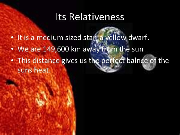 Its Relativeness • It is a medium sized star, a yellow dwarf. • We