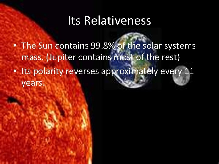 Its Relativeness • The Sun contains 99. 8% of the solar systems mass. (Jupiter