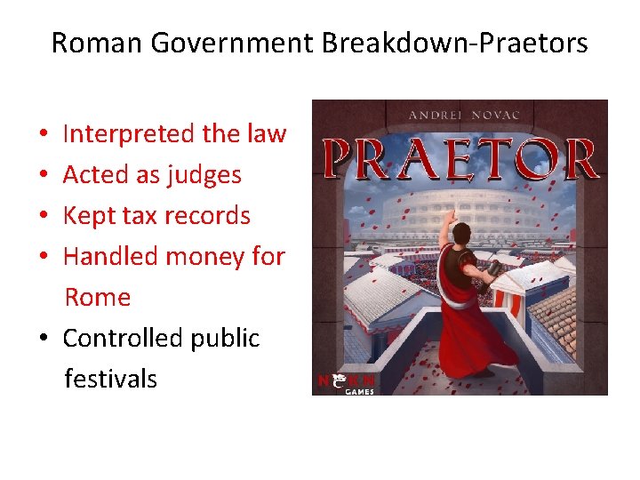 Roman Government Breakdown-Praetors Interpreted the law Acted as judges Kept tax records Handled money