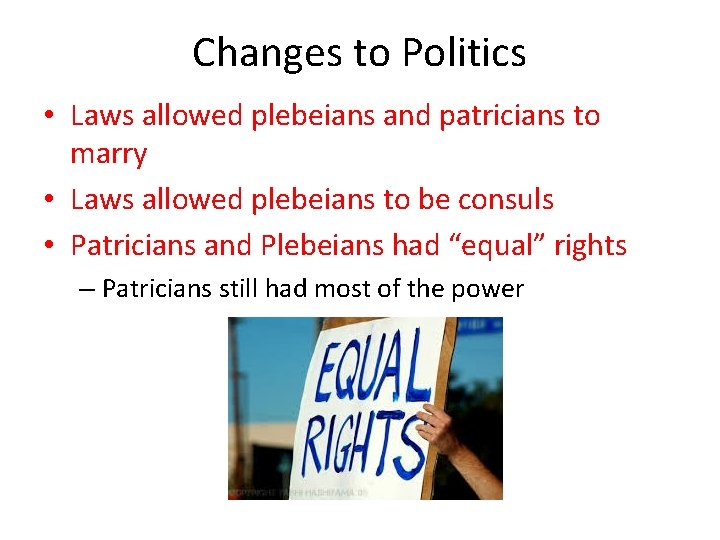 Changes to Politics • Laws allowed plebeians and patricians to marry • Laws allowed